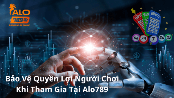 Bảo vện quyền lới người chơi khi tham gia tại alo789