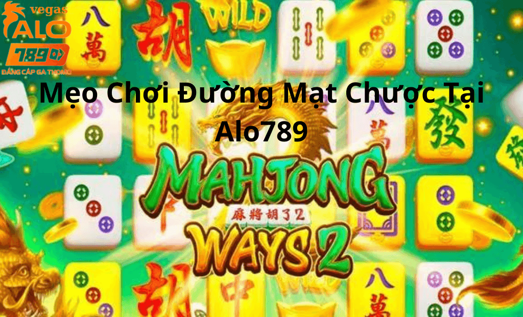 Mẹo Chơi Đường Mạt Chược Tại alo789